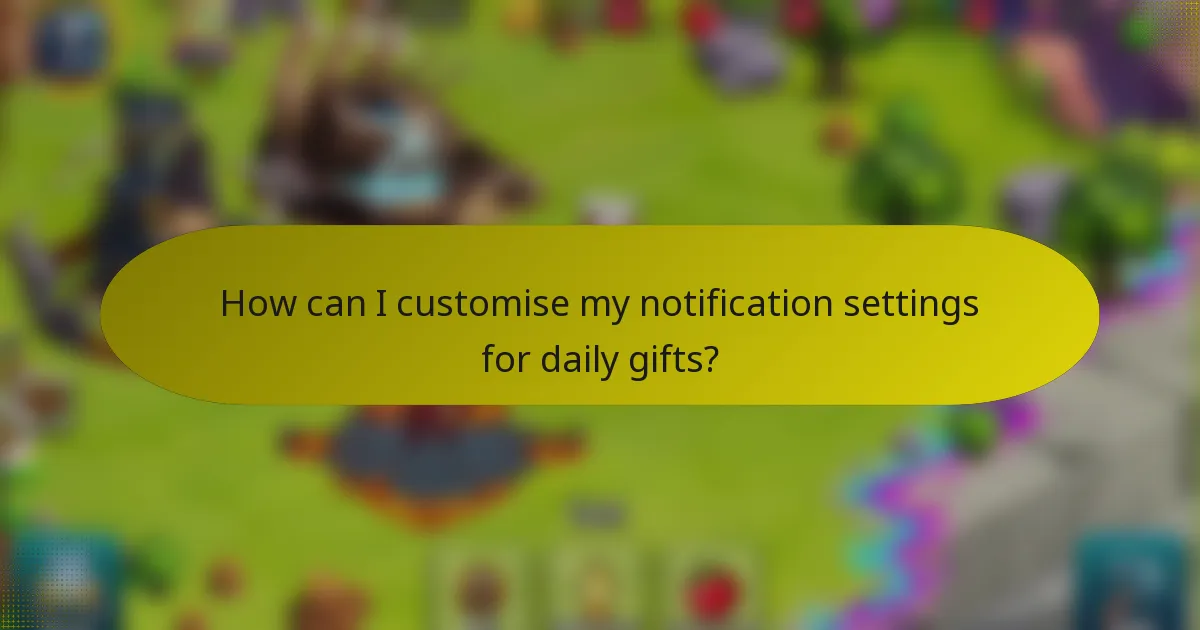 How can I customise my notification settings for daily gifts?