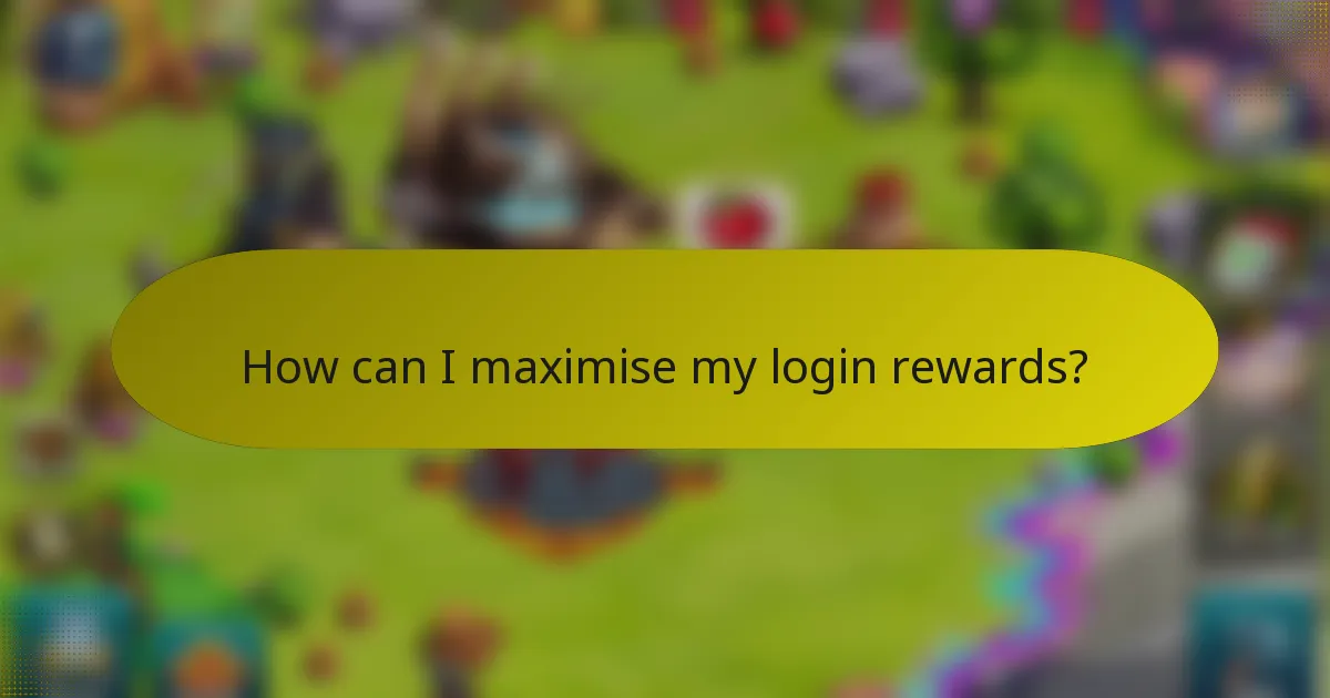 How can I maximise my login rewards?