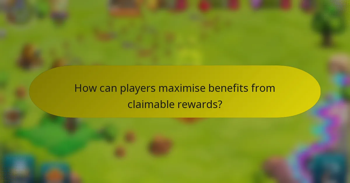 How can players maximise benefits from claimable rewards?