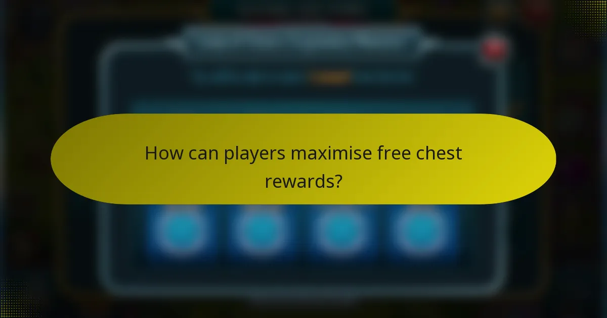How can players maximise free chest rewards?