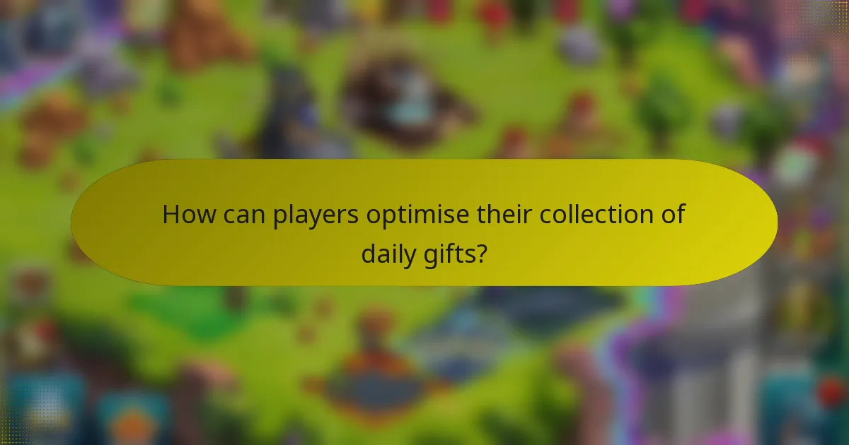 How can players optimise their collection of daily gifts?