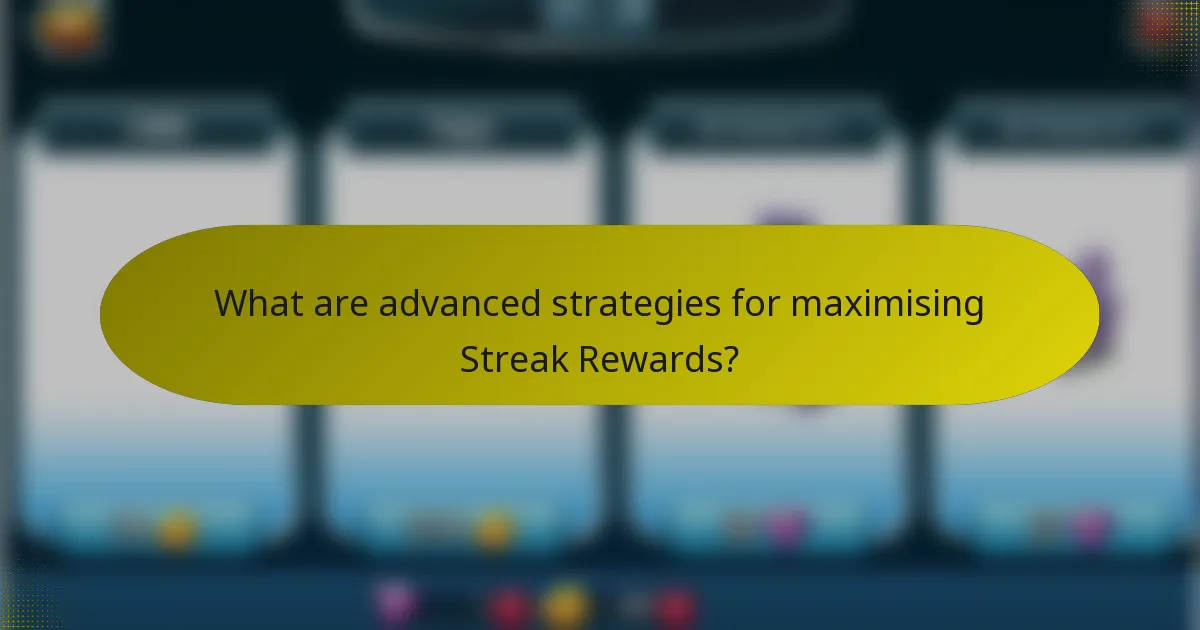 What are advanced strategies for maximising Streak Rewards?