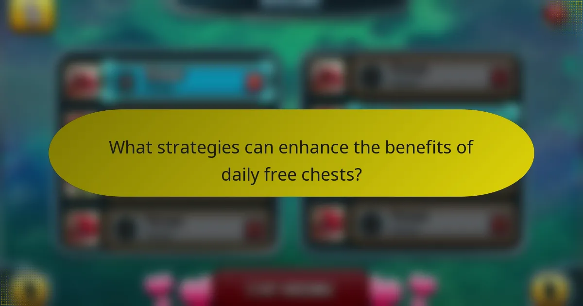 What strategies can enhance the benefits of daily free chests?