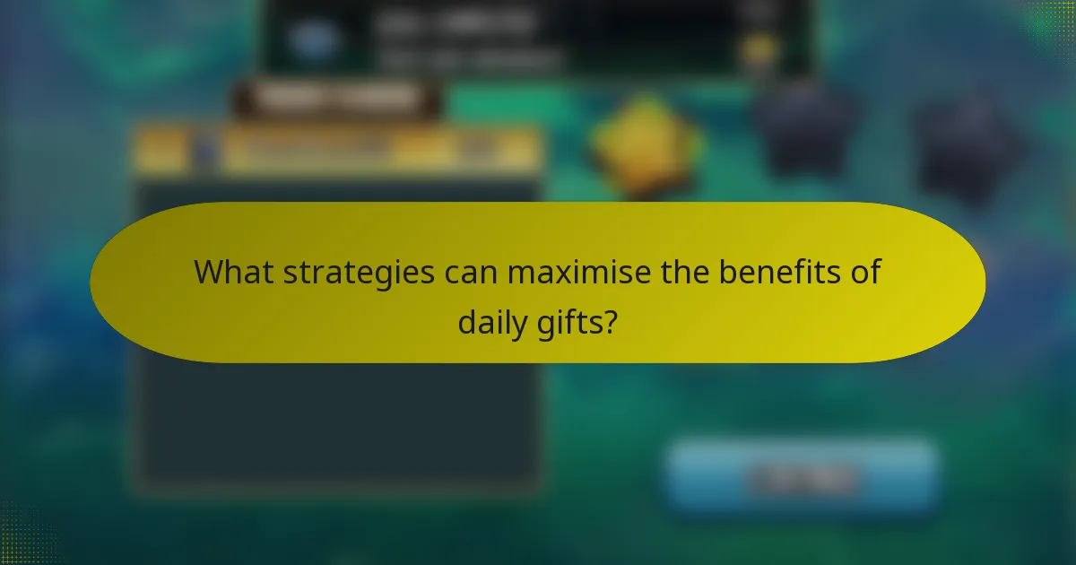 What strategies can maximise the benefits of daily gifts?