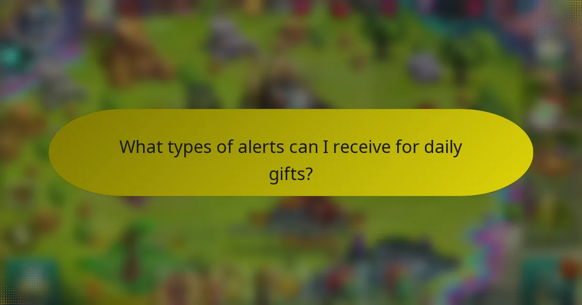 What types of alerts can I receive for daily gifts?