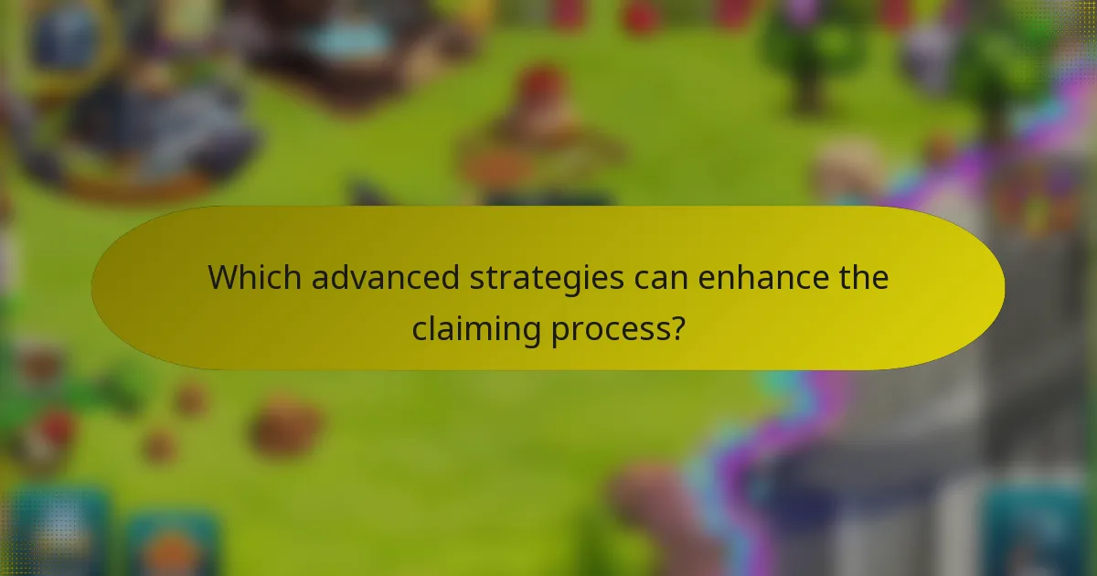Which advanced strategies can enhance the claiming process?