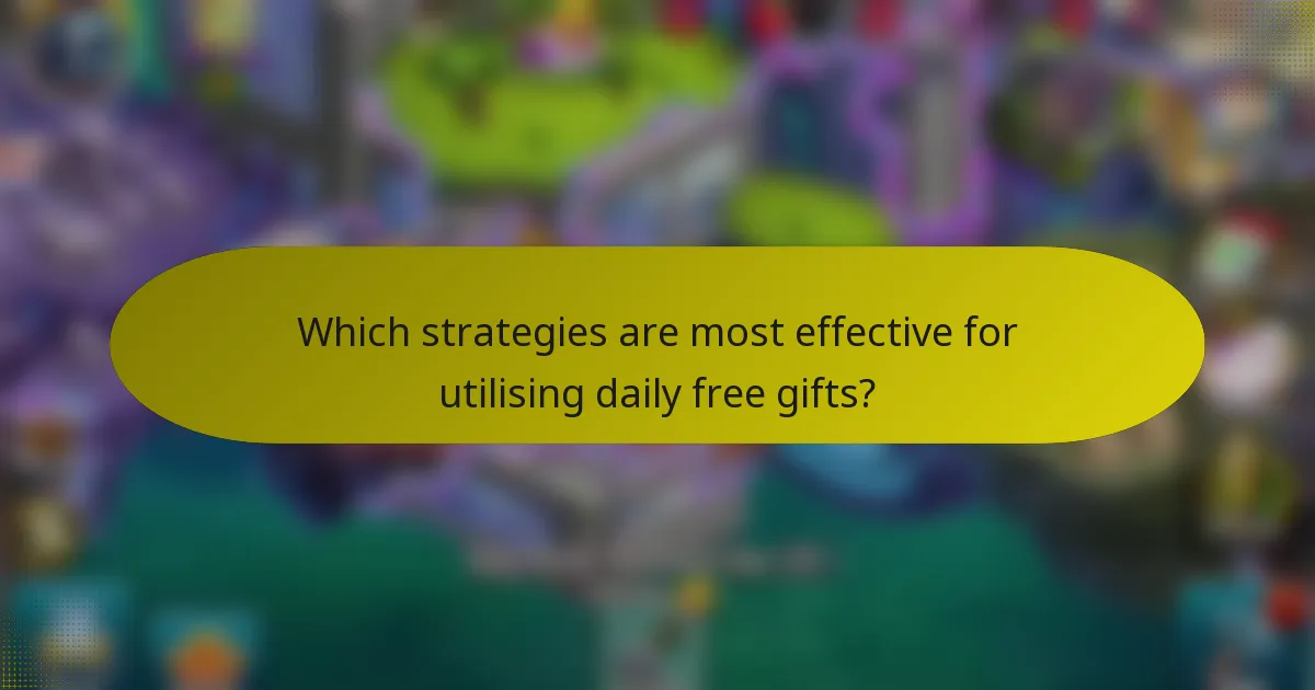 Which strategies are most effective for utilising daily free gifts?